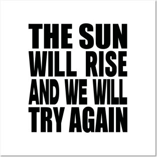 The sun will rise and we will try again Posters and Art